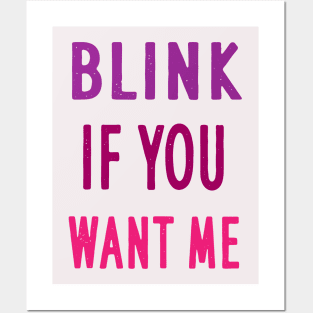 BLINK IF YOU WANT ME Posters and Art